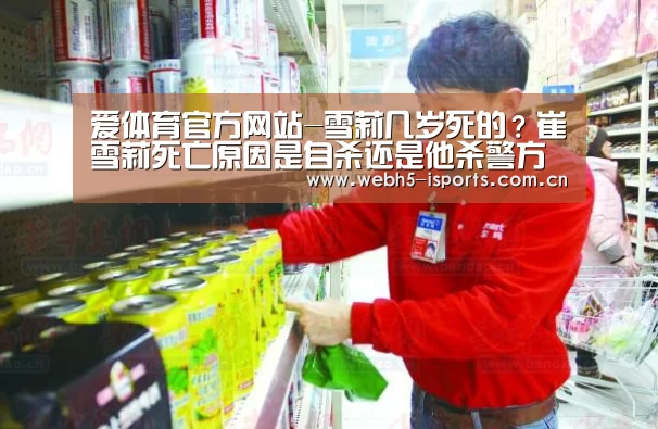 爱体育官方网站-雪莉几岁死的？崔雪莉死亡原因是自杀还是他杀警方最新回应