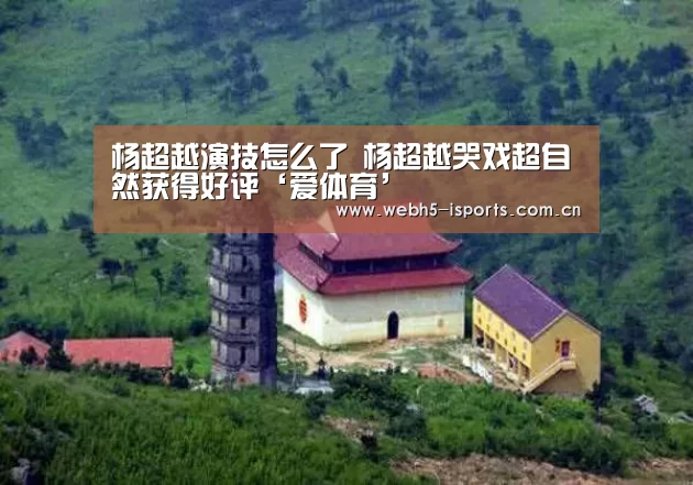 杨超越演技怎么了 杨超越哭戏超自然获得好评‘爱体育’
